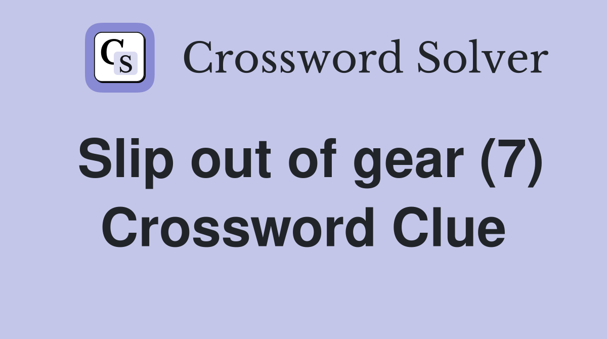 Slip out of gear (7) Crossword Clue Answers Crossword Solver